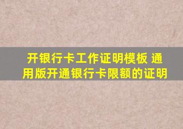 开银行卡工作证明模板 通用版开通银行卡限额的证明